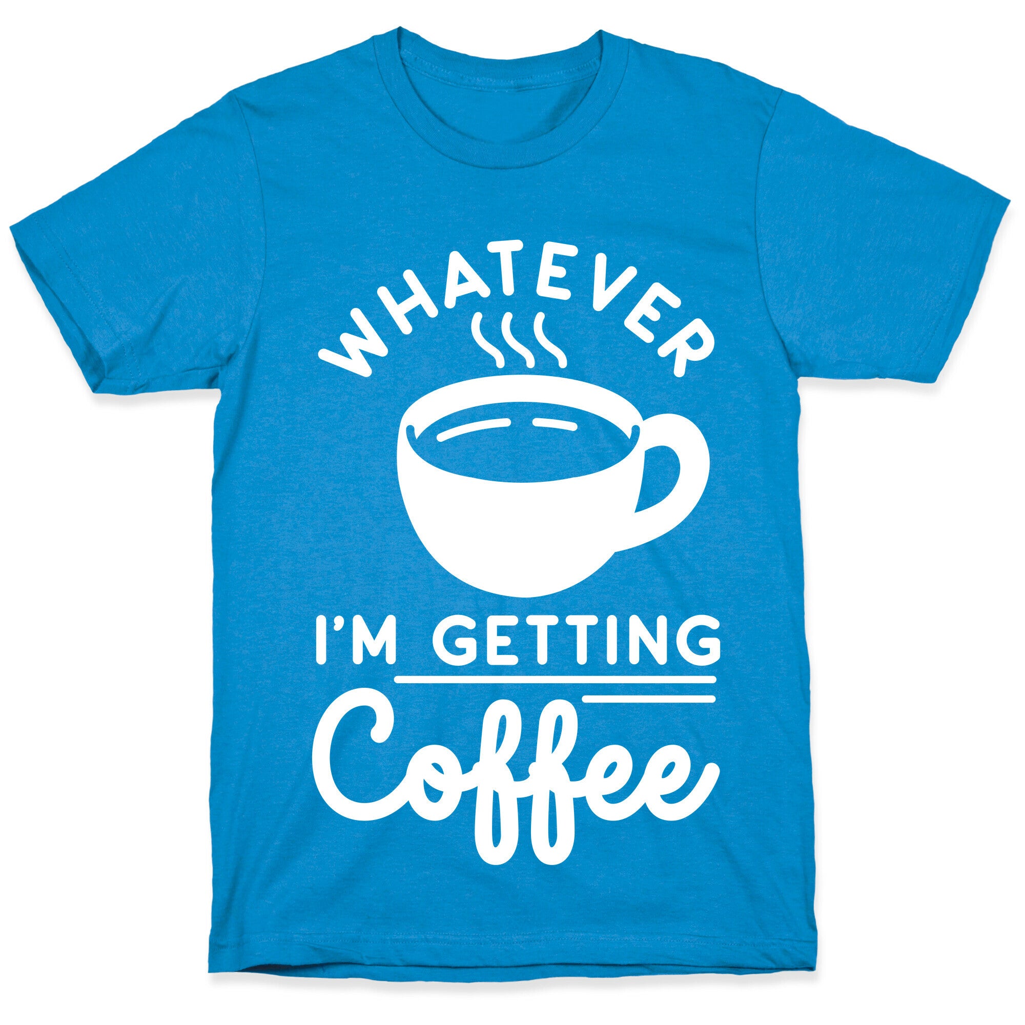 Whatever I'm Getting Coffee T-Shirt